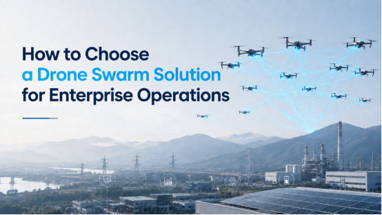 How to Choose a Drone Swarm Solution for Enterprise Operations